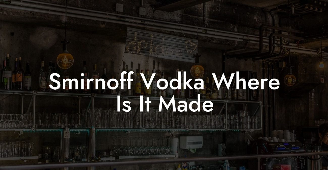 Smirnoff Vodka Where Is It Made