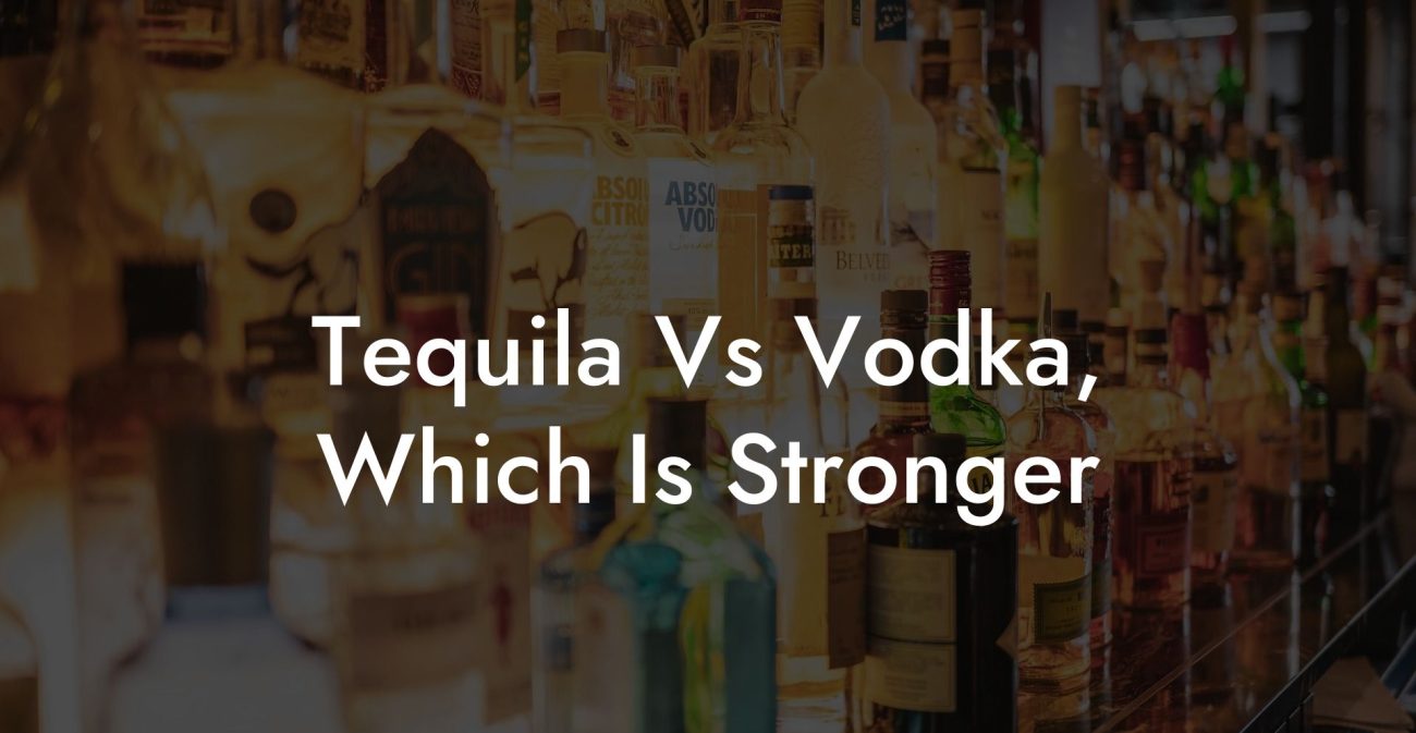 Tequila Vs Vodka Which Is Stronger