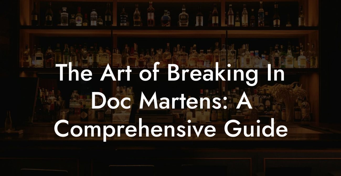 The Art of Breaking In Doc Martens: A Comprehensive Guide