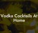 Vodka Cocktails At Home