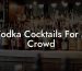 Vodka Cocktails For A Crowd