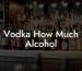 Vodka How Much Alcohol
