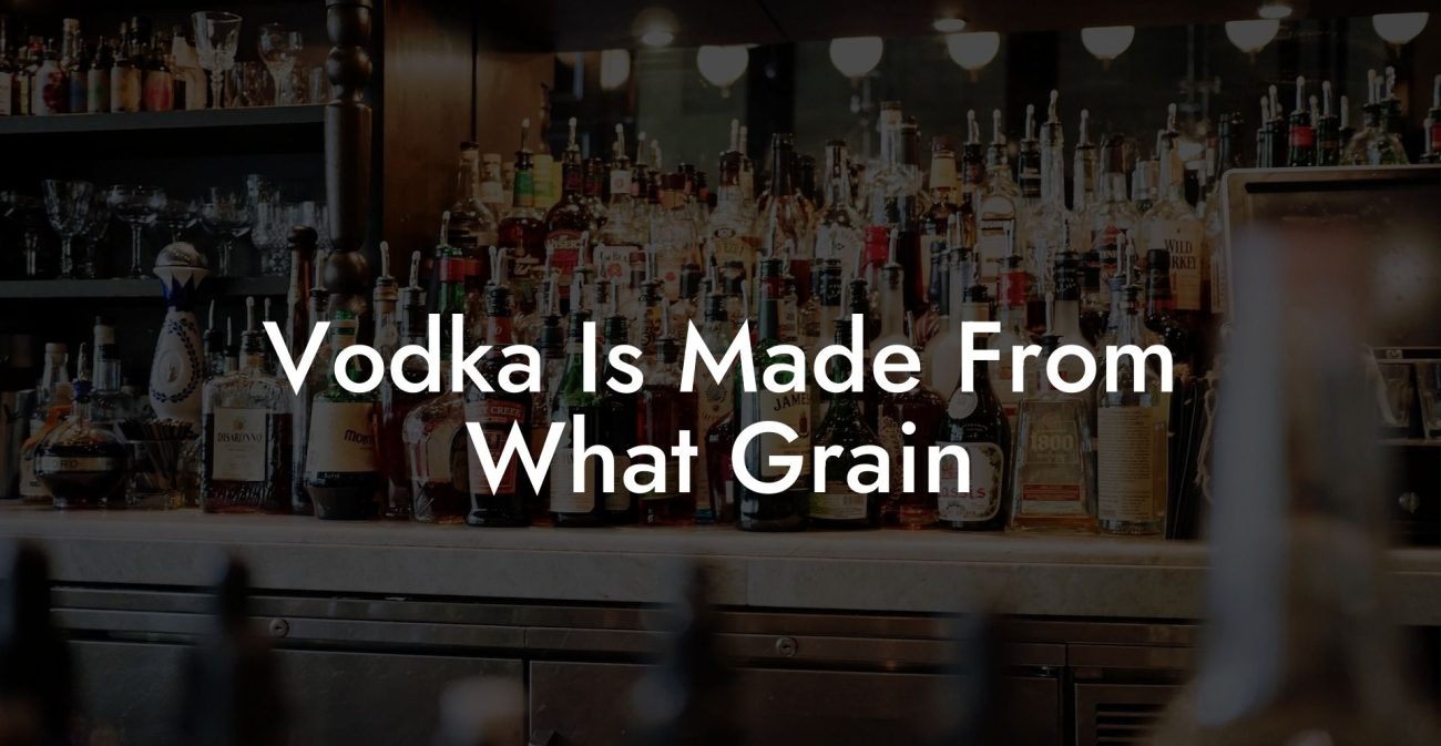 Vodka Is Made From What Grain