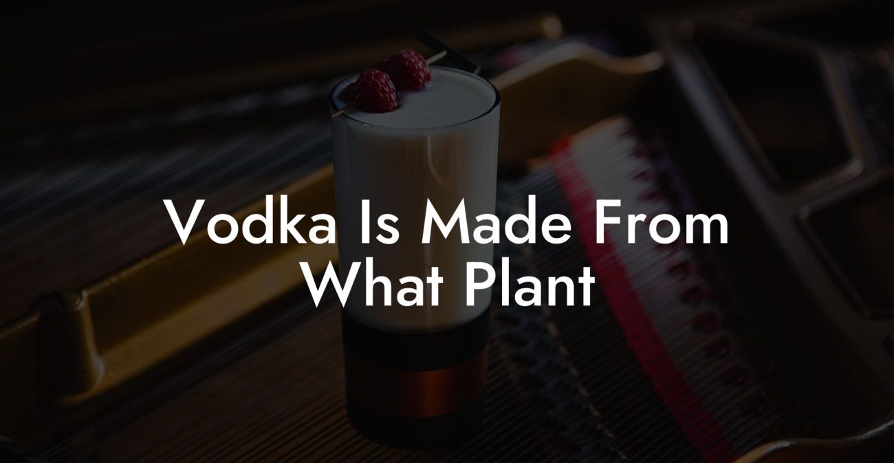 Vodka Is Made From What Plant