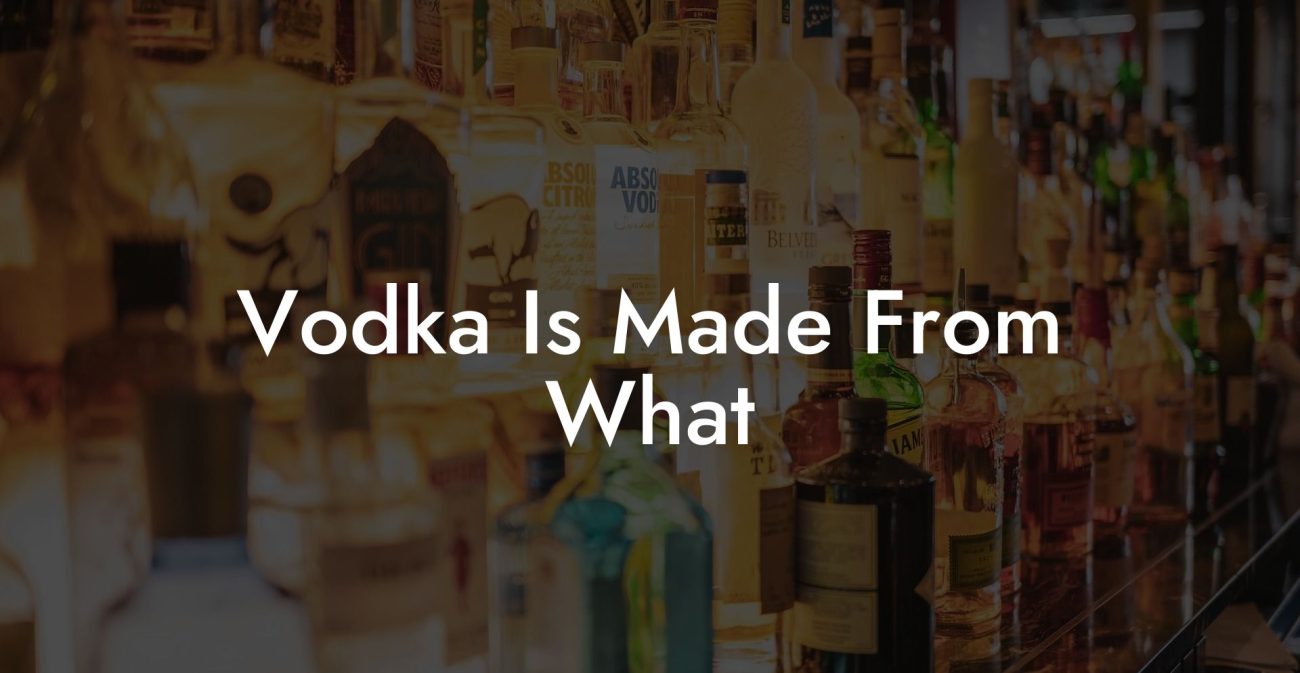 Vodka Is Made From What