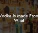 Vodka Is Made From What
