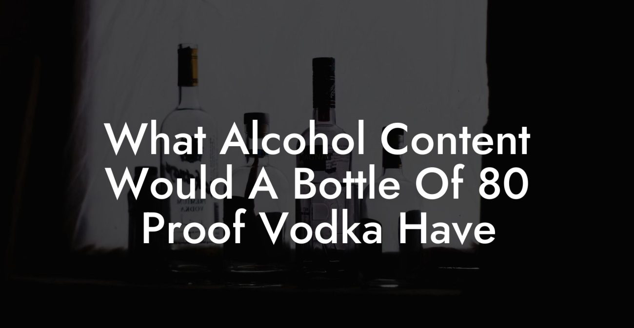 What Alcohol Content Would A Bottle Of 80 Proof Vodka Have