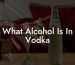What Alcohol Is In Vodka