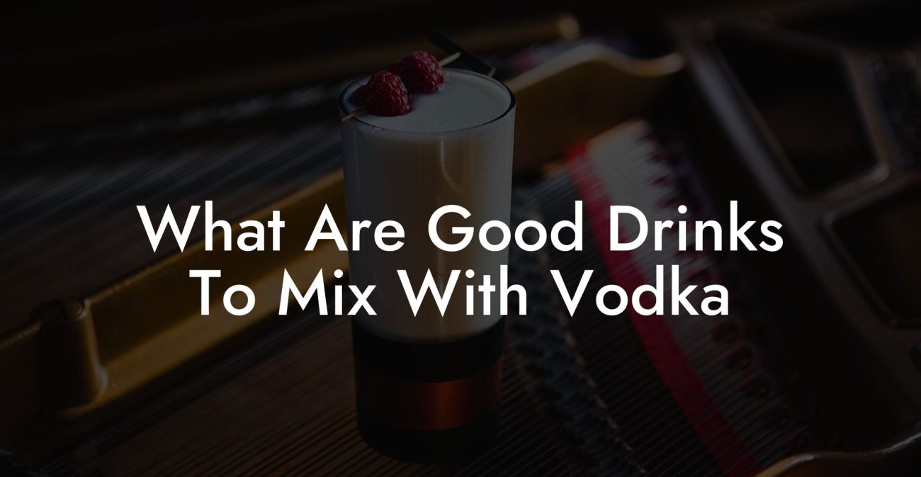 What Are Good Drinks To Mix With Vodka