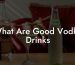 What Are Good Vodka Drinks