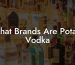 What Brands Are Potato Vodka