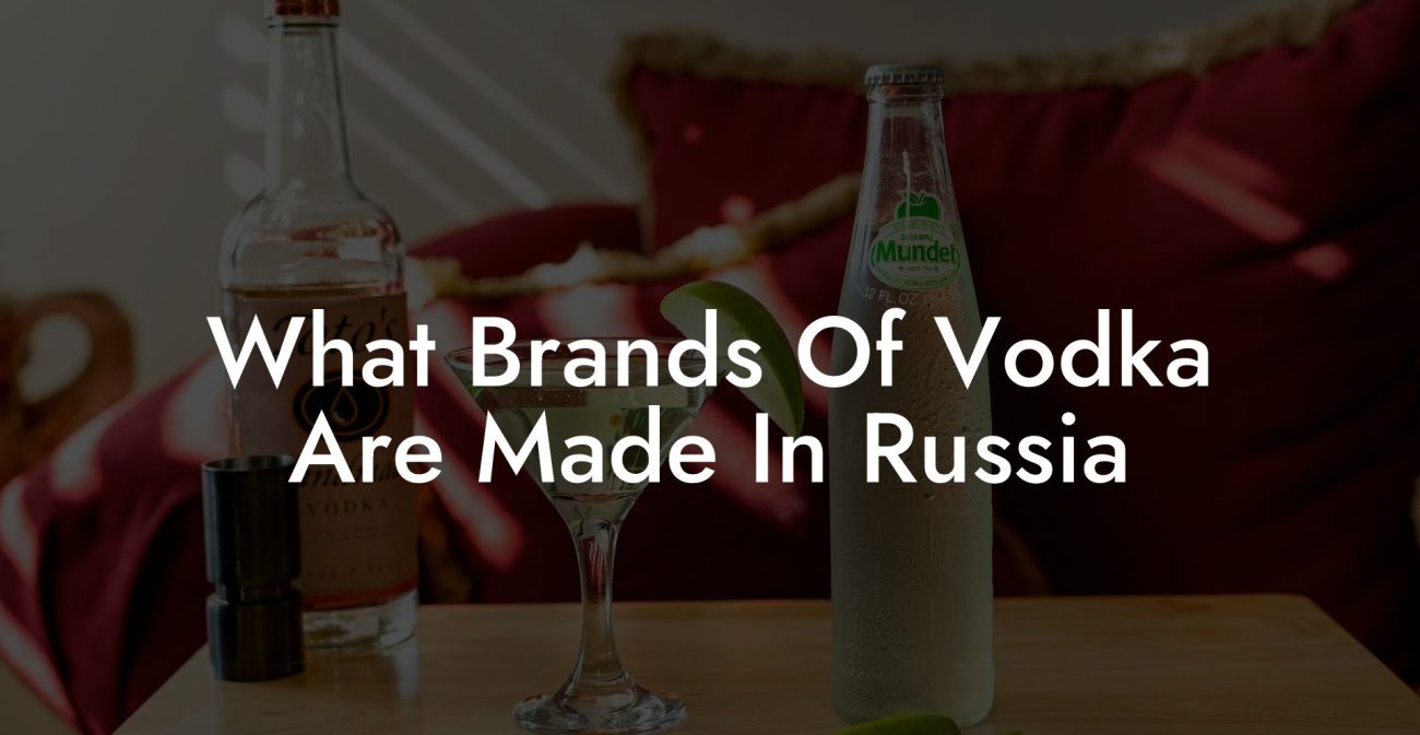 What Brands Of Vodka Are Made In Russia