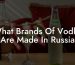 What Brands Of Vodka Are Made In Russia