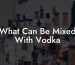 What Can Be Mixed With Vodka