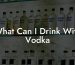 What Can I Drink With Vodka