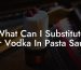 What Can I Substitute For Vodka In Pasta Sauce