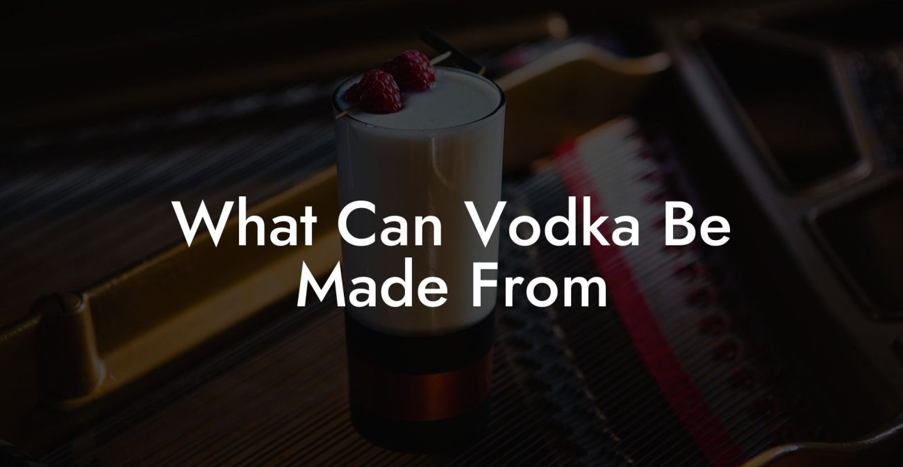 What Can Vodka Be Made From