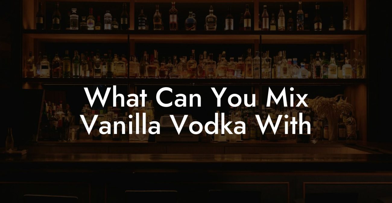 What Can You Mix Vanilla Vodka With