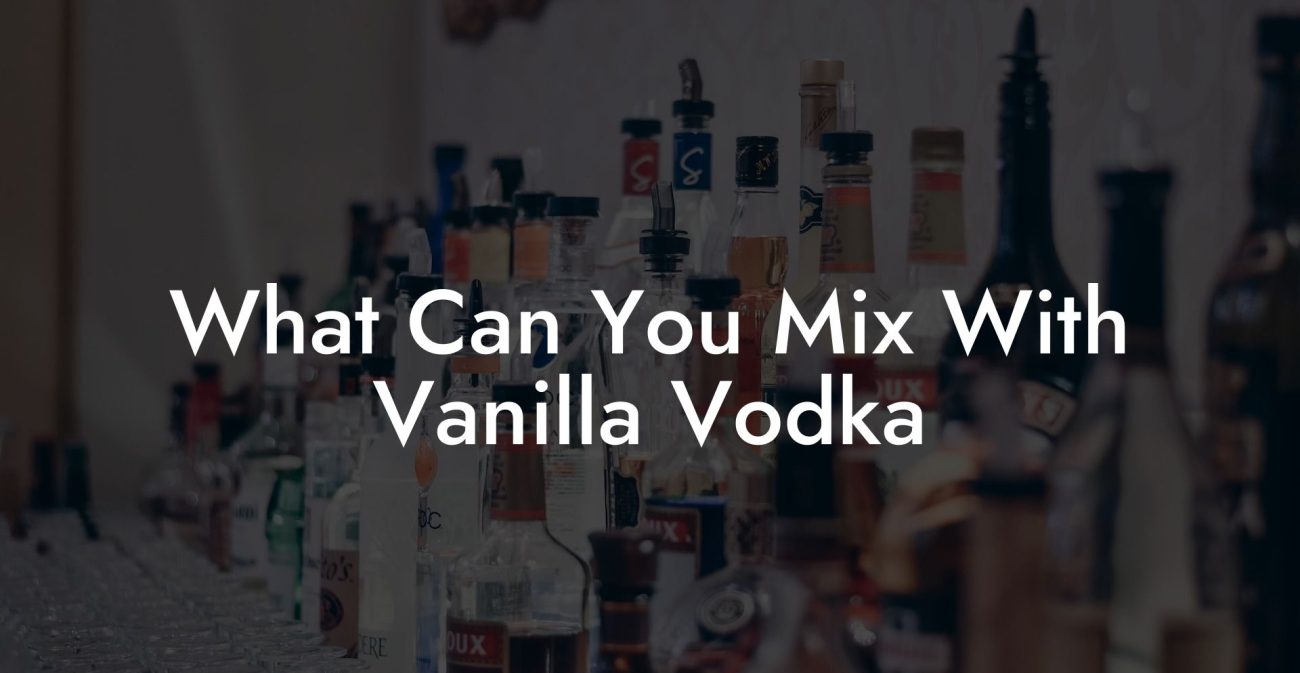 What Can You Mix With Vanilla Vodka