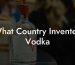 What Country Invented Vodka