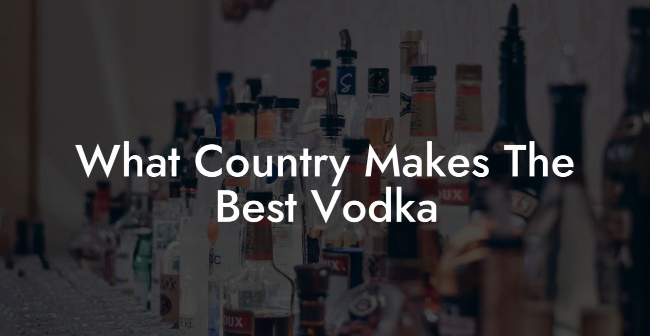 What Country Makes The Best Vodka