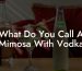 What Do You Call A Mimosa With Vodka