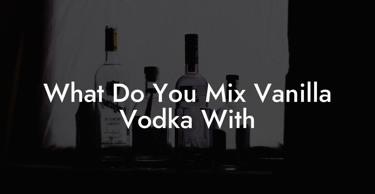 What Do You Mix Vanilla Vodka With