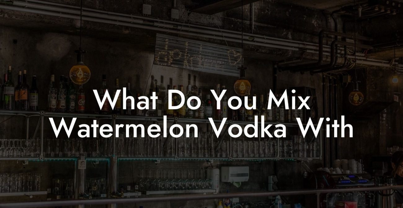 What Do You Mix Watermelon Vodka With