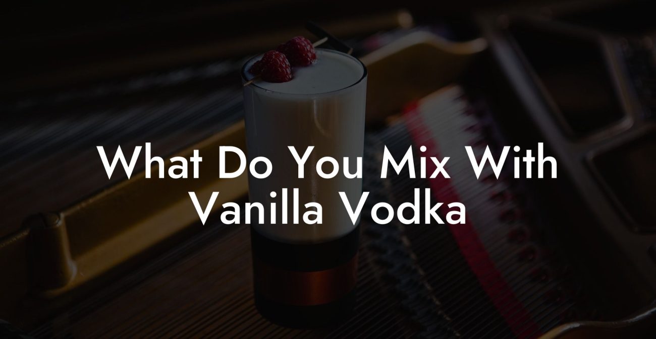 What Do You Mix With Vanilla Vodka