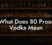 What Does 80 Proof Vodka Mean