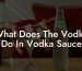 What Does The Vodka Do In Vodka Sauce