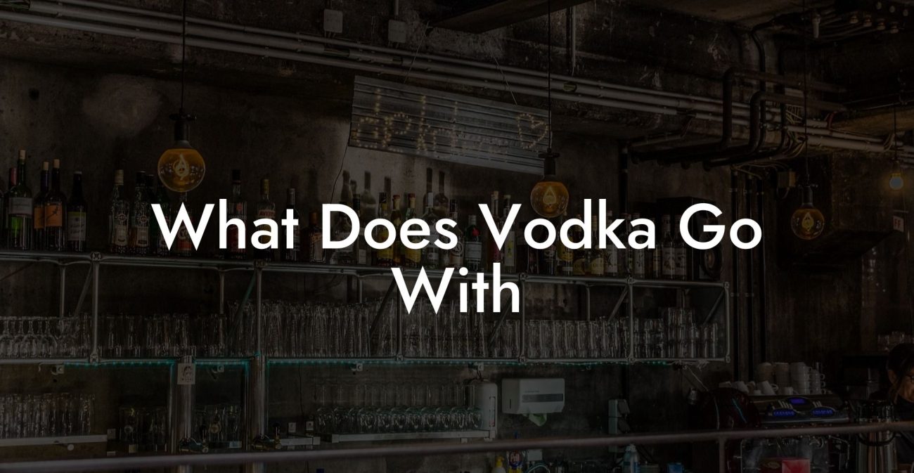 What Does Vodka Go With