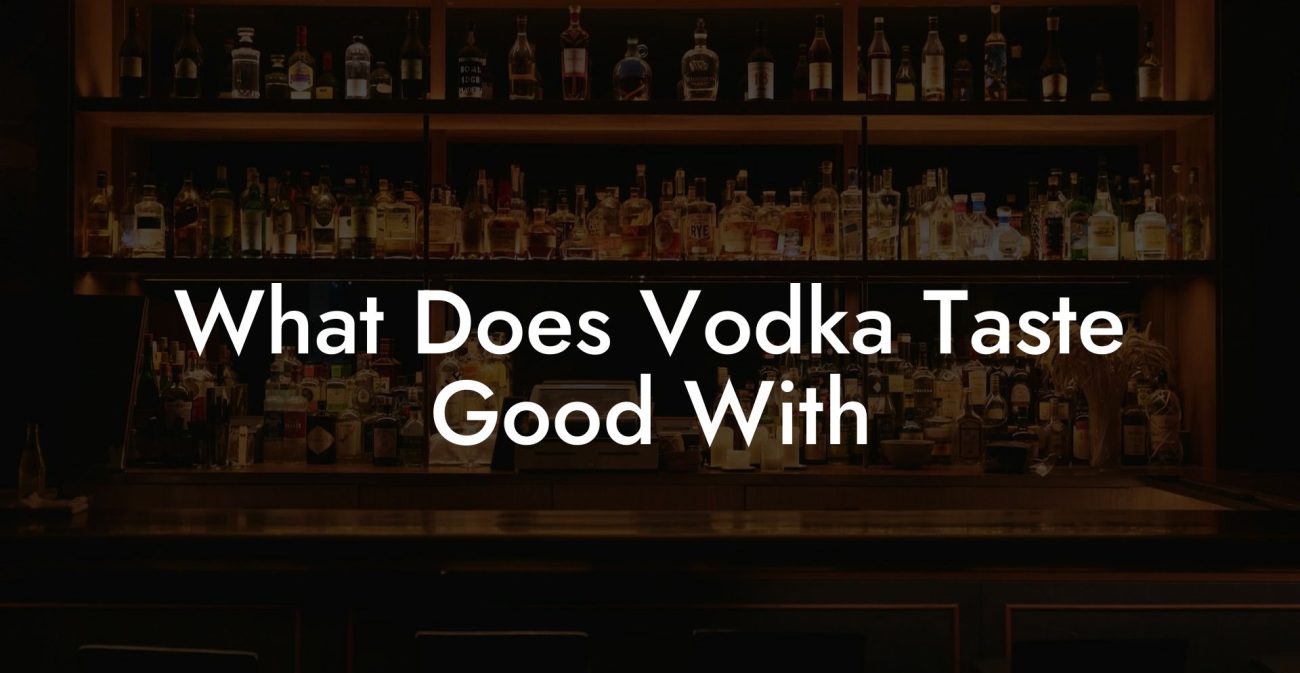 What Does Vodka Taste Good With