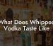 What Does Whipped Vodka Taste Like