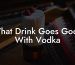 What Drink Goes Good With Vodka