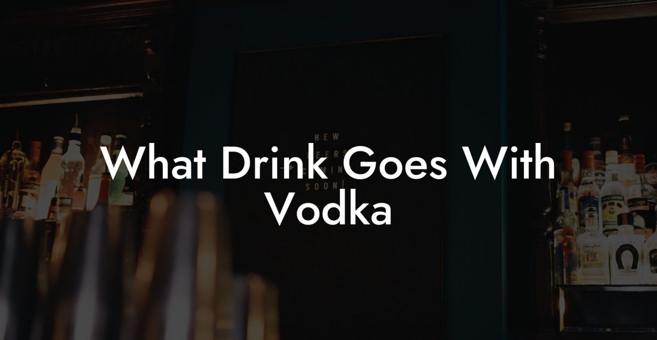What Drink Goes With Vodka