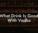 What Drink Is Good With Vodka