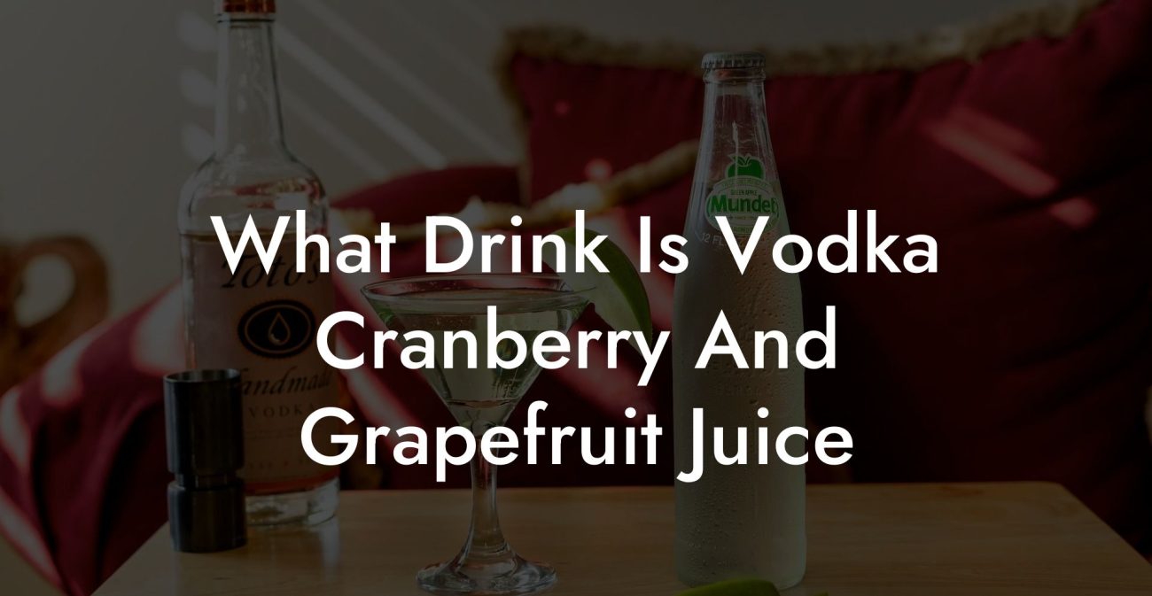 What Drink Is Vodka Cranberry And Grapefruit Juice