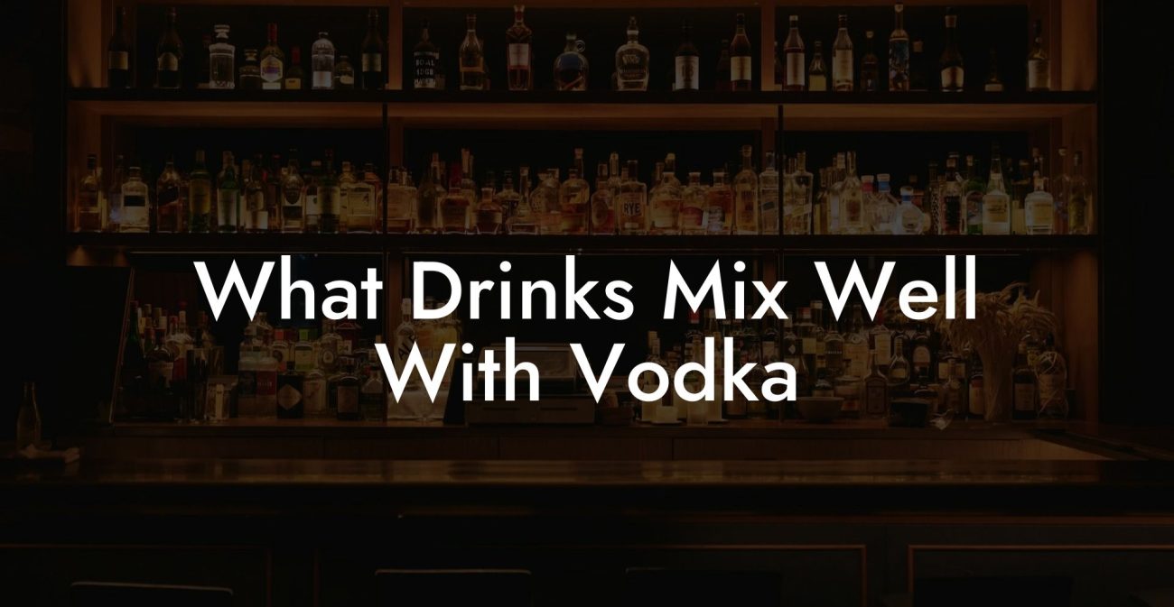 What Drinks Mix Well With Vodka
