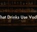 What Drinks Use Vodka
