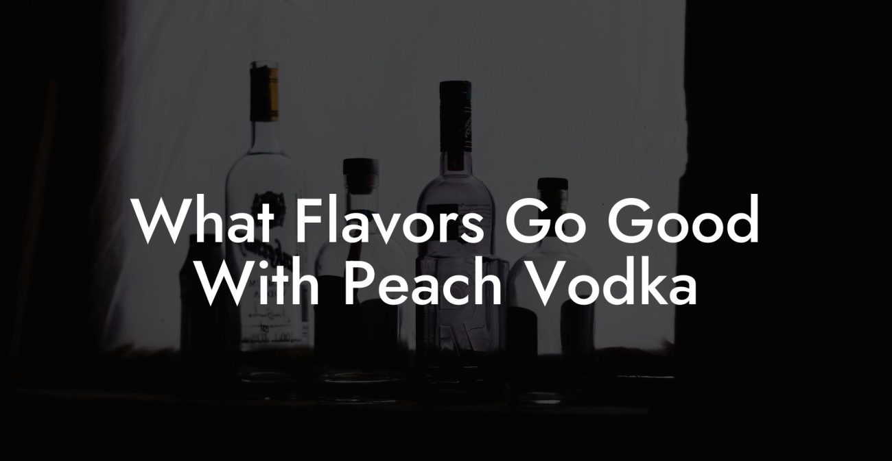 What Flavors Go Good With Peach Vodka
