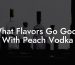 What Flavors Go Good With Peach Vodka
