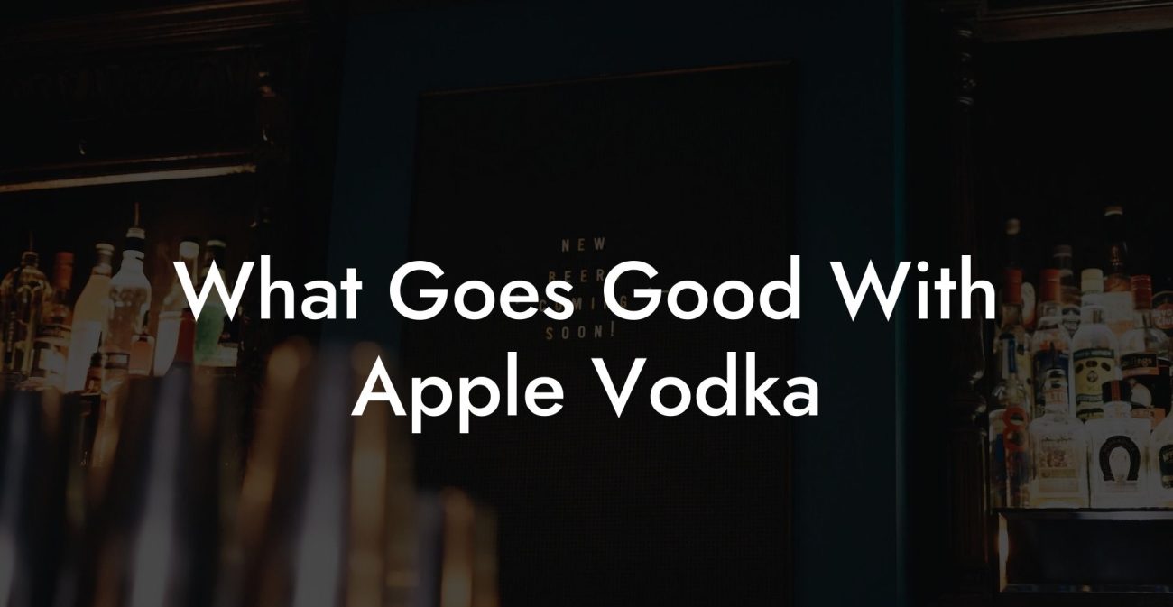 What Goes Good With Apple Vodka