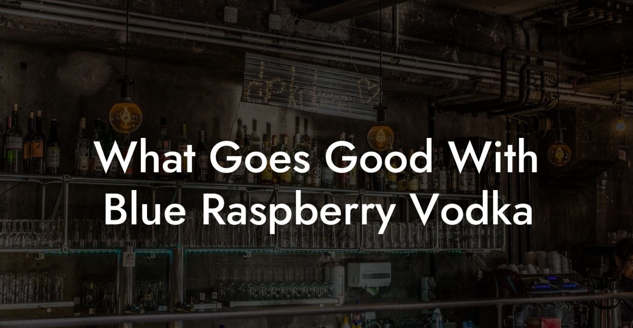 What Goes Good With Blue Raspberry Vodka