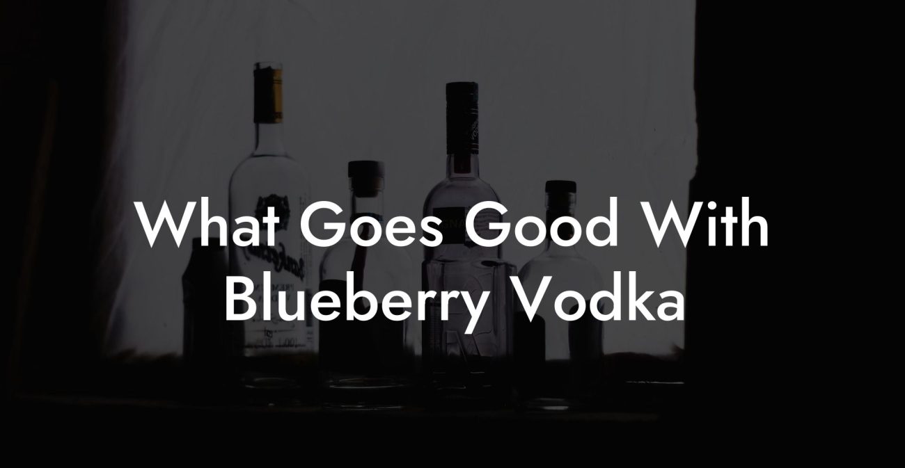 What Goes Good With Blueberry Vodka