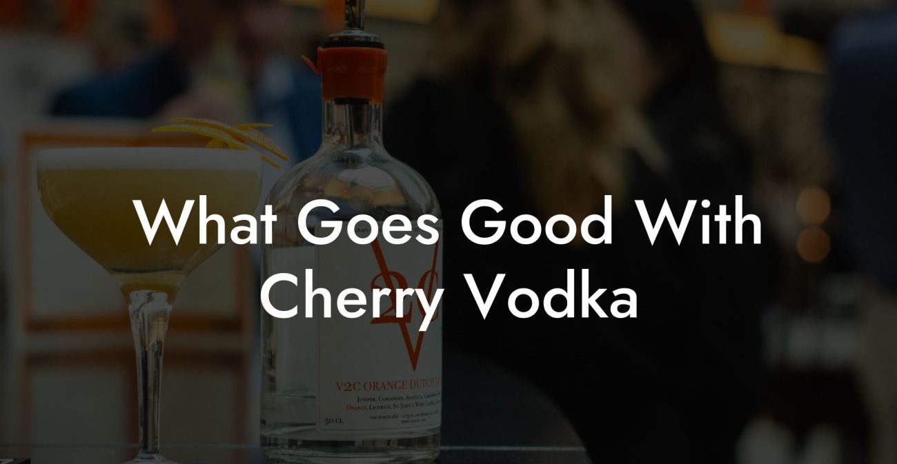 What Goes Good With Cherry Vodka