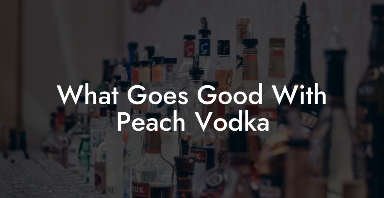 What Goes Good With Peach Vodka