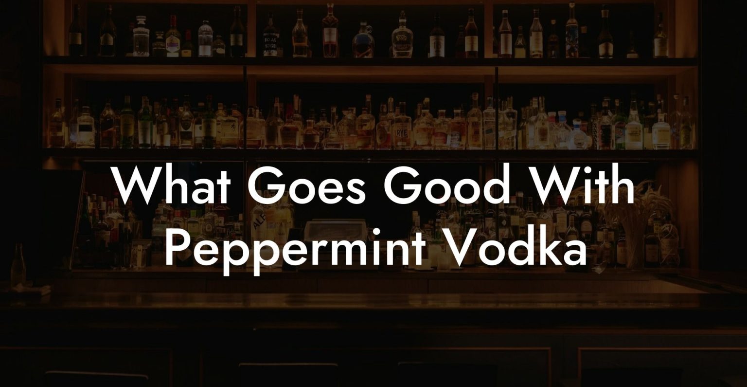 What Goes Good With Peppermint Vodka Vodka Doctors