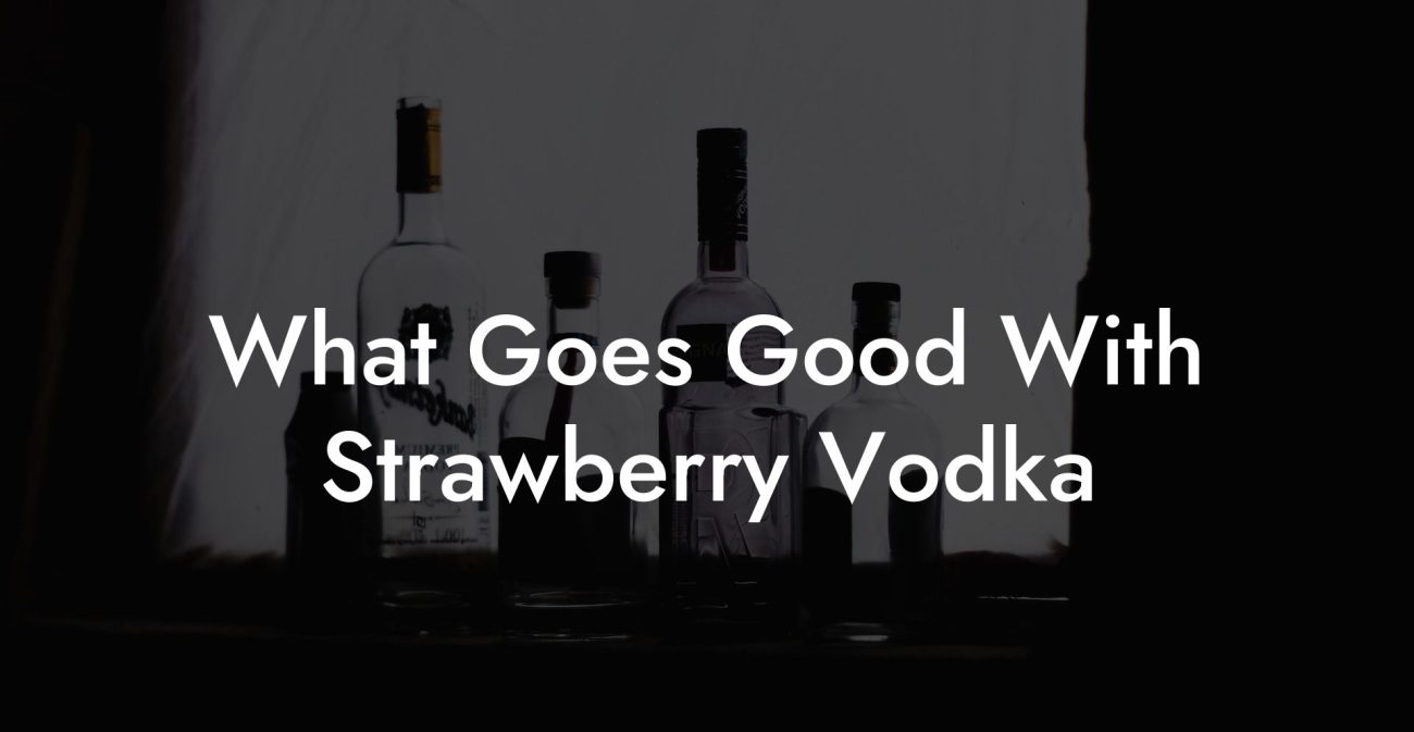 What Goes Good With Strawberry Vodka