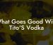 What Goes Good With Tito'S Vodka